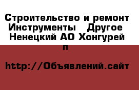 Строительство и ремонт Инструменты - Другое. Ненецкий АО,Хонгурей п.